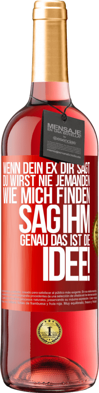 29,95 € Kostenloser Versand | Roséwein ROSÉ Ausgabe Wenn dein Ex dir sagt, du wirst nie jemanden wie mich finden, sag ihm, genau das ist die Idee! Rote Markierung. Anpassbares Etikett Junger Wein Ernte 2024 Tempranillo