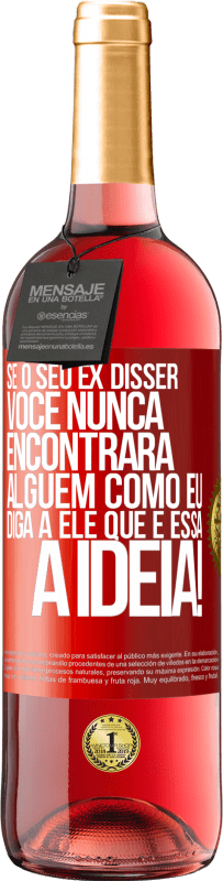 29,95 € Envio grátis | Vinho rosé Edição ROSÉ Se o seu ex disser você nunca encontrará alguém como eu, diga a ele que é essa a idéia! Etiqueta Vermelha. Etiqueta personalizável Vinho jovem Colheita 2025 Tempranillo