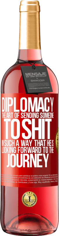 29,95 € Free Shipping | Rosé Wine ROSÉ Edition Diplomacy. The art of sending someone to shit in such a way that he is looking forward to the journey Red Label. Customizable label Young wine Harvest 2024 Tempranillo