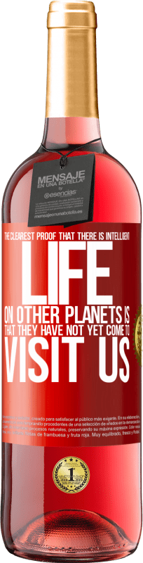 29,95 € Free Shipping | Rosé Wine ROSÉ Edition The clearest proof that there is intelligent life on other planets is that they have not yet come to visit us Red Label. Customizable label Young wine Harvest 2023 Tempranillo