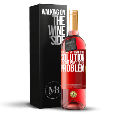 «If you are not part of the solution ... you are part of the problem» ROSÉ Edition