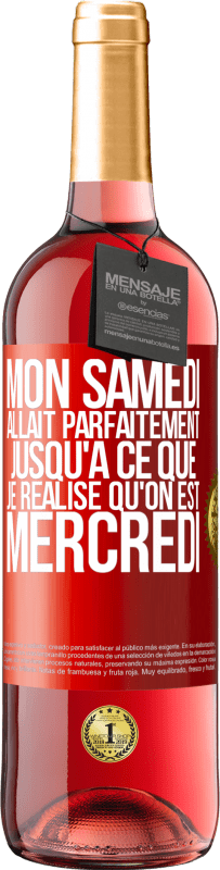 29,95 € Envoi gratuit | Vin rosé Édition ROSÉ Mon samedi allait parfaitement jusqu'à ce que je réalise qu'on est mercredi Étiquette Rouge. Étiquette personnalisable Vin jeune Récolte 2024 Tempranillo