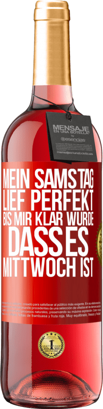 29,95 € Kostenloser Versand | Roséwein ROSÉ Ausgabe Mein Samstag lief perfekt, bis mir klar wurde, dass es Mittwoch ist Rote Markierung. Anpassbares Etikett Junger Wein Ernte 2024 Tempranillo