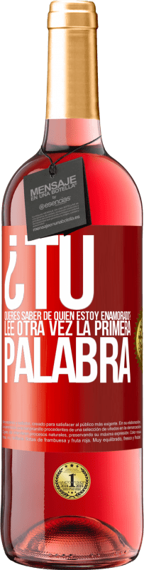 29,95 € Envío gratis | Vino Rosado Edición ROSÉ ¿Tú quieres saber de quién estoy enamorado? Lee otra vez la primera palabra Etiqueta Roja. Etiqueta personalizable Vino joven Cosecha 2024 Tempranillo