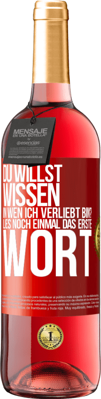 29,95 € Kostenloser Versand | Roséwein ROSÉ Ausgabe Du willst wissen, in wen ich verliebt bin? Lies noch einmal das erste Wort Rote Markierung. Anpassbares Etikett Junger Wein Ernte 2025 Tempranillo