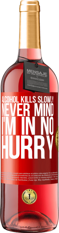 29,95 € Free Shipping | Rosé Wine ROSÉ Edition Alcohol kills slowly ... Never mind, I'm in no hurry Red Label. Customizable label Young wine Harvest 2024 Tempranillo