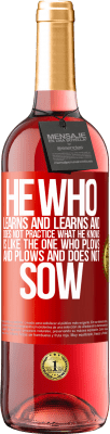 29,95 € Free Shipping | Rosé Wine ROSÉ Edition He who learns and learns and does not practice what he knows is like the one who plows and plows and does not sow Red Label. Customizable label Young wine Harvest 2024 Tempranillo
