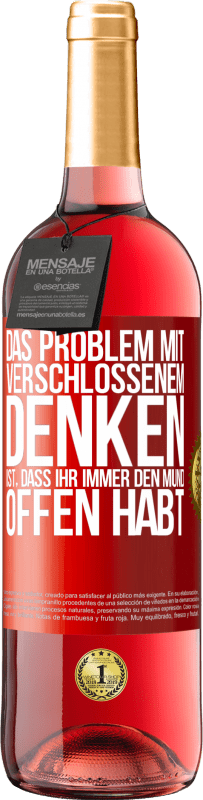 29,95 € Kostenloser Versand | Roséwein ROSÉ Ausgabe Das Problem mit verschlossenem Denken ist, dass ihr immer den Mund offen habt Rote Markierung. Anpassbares Etikett Junger Wein Ernte 2024 Tempranillo