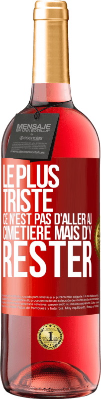 29,95 € Envoi gratuit | Vin rosé Édition ROSÉ Le plus triste ce n'est pas d'aller au cimetière mais d'y rester Étiquette Rouge. Étiquette personnalisable Vin jeune Récolte 2024 Tempranillo