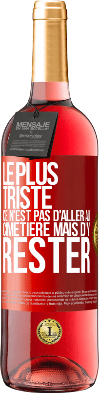 29,95 € Envoi gratuit | Vin rosé Édition ROSÉ Le plus triste ce n'est pas d'aller au cimetière mais d'y rester Étiquette Rouge. Étiquette personnalisable Vin jeune Récolte 2025 Tempranillo