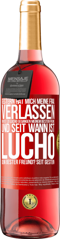 29,95 € Kostenloser Versand | Roséwein ROSÉ Ausgabe Gestern hat mich meine Frau verlassen und ist zu Lucho gegangen, meinem besten Freund. Und seit wann ist Lucho dein bester Freun Rote Markierung. Anpassbares Etikett Junger Wein Ernte 2024 Tempranillo