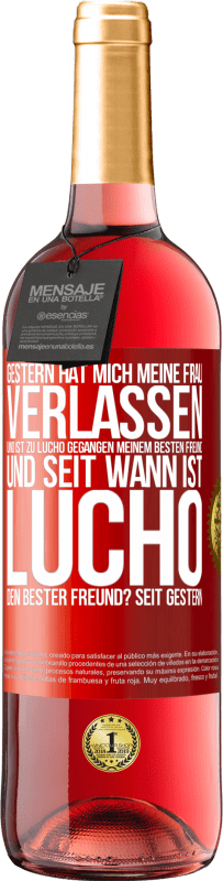 29,95 € Kostenloser Versand | Roséwein ROSÉ Ausgabe Gestern hat mich meine Frau verlassen und ist zu Lucho gegangen, meinem besten Freund. Und seit wann ist Lucho dein bester Freun Rote Markierung. Anpassbares Etikett Junger Wein Ernte 2025 Tempranillo