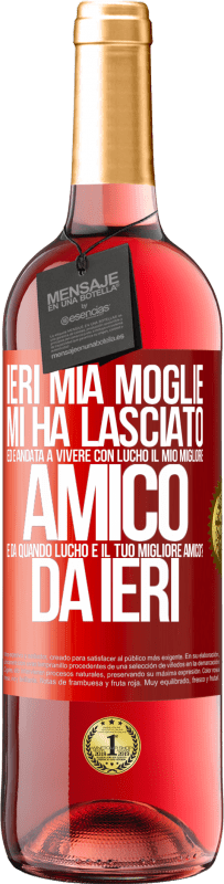 29,95 € Spedizione Gratuita | Vino rosato Edizione ROSÉ Ieri mia moglie mi ha lasciato ed è andata a vivere con Lucho, il mio migliore amico. E da quando Lucho è il tuo migliore Etichetta Rossa. Etichetta personalizzabile Vino giovane Raccogliere 2024 Tempranillo