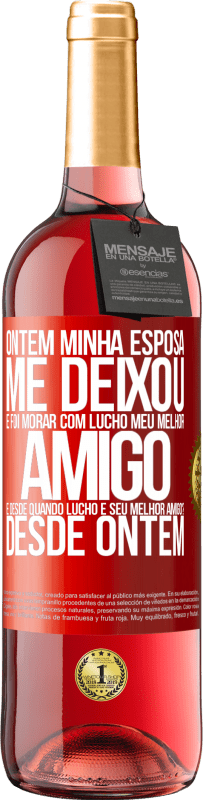 29,95 € Envio grátis | Vinho rosé Edição ROSÉ Ontem minha esposa me deixou e foi morar com Lucho, meu melhor amigo. E desde quando Lucho é seu melhor amigo? Desde ontem Etiqueta Vermelha. Etiqueta personalizável Vinho jovem Colheita 2023 Tempranillo