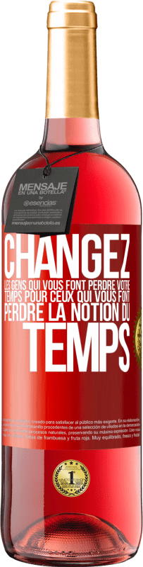 29,95 € Envoi gratuit | Vin rosé Édition ROSÉ Changez les gens qui vous font perdre votre temps pour ceux qui vous font perdre la notion du temps Étiquette Rouge. Étiquette personnalisable Vin jeune Récolte 2024 Tempranillo