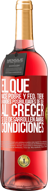 29,95 € Envío gratis | Vino Rosado Edición ROSÉ El que nace pobre y feo, tiene grandes posibilidades de que al crecer...se le desarrollen ambas condiciones Etiqueta Roja. Etiqueta personalizable Vino joven Cosecha 2024 Tempranillo