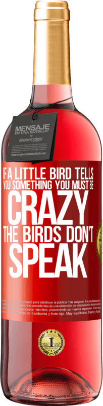 29,95 € Free Shipping | Rosé Wine ROSÉ Edition If a little bird tells you something ... you must be crazy, the birds don't speak Red Label. Customizable label Young wine Harvest 2022 Tempranillo