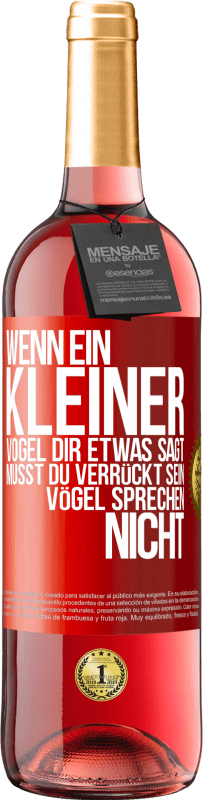 29,95 € Kostenloser Versand | Roséwein ROSÉ Ausgabe Wenn ein kleiner Vogel dir etwas sagt… musst du verrückt sein, Vögel sprechen nicht Rote Markierung. Anpassbares Etikett Junger Wein Ernte 2024 Tempranillo