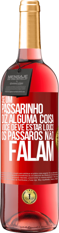 29,95 € Envio grátis | Vinho rosé Edição ROSÉ Se um passarinho diz alguma coisa ... você deve estar louco, os pássaros não falam Etiqueta Vermelha. Etiqueta personalizável Vinho jovem Colheita 2024 Tempranillo