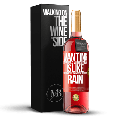 «Wanting happiness without pain is like wanting the rainbow without rain» ROSÉ Edition