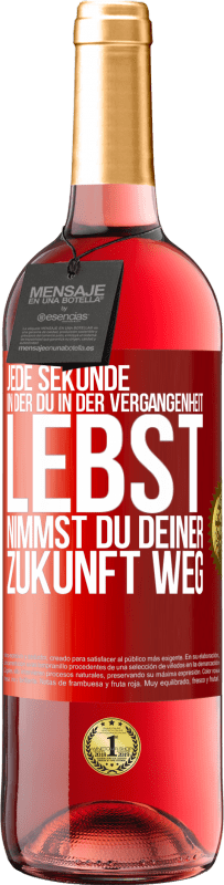 29,95 € Kostenloser Versand | Roséwein ROSÉ Ausgabe Jede Sekunde, in der du in der Vergangenheit lebst, nimmst du deiner Zukunft weg Rote Markierung. Anpassbares Etikett Junger Wein Ernte 2024 Tempranillo