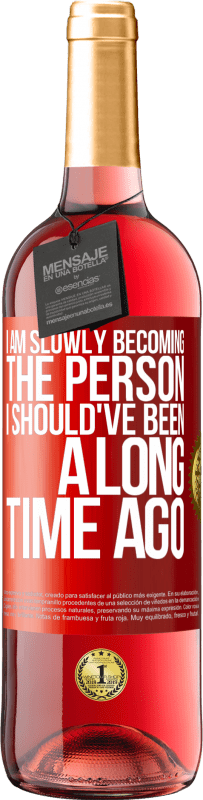 29,95 € Free Shipping | Rosé Wine ROSÉ Edition I am slowly becoming the person I should've been a long time ago Red Label. Customizable label Young wine Harvest 2023 Tempranillo