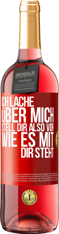 29,95 € Kostenloser Versand | Roséwein ROSÉ Ausgabe Ich lache über mich, stell dir also vor, wie es mit dir steht Rote Markierung. Anpassbares Etikett Junger Wein Ernte 2023 Tempranillo
