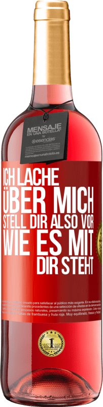 29,95 € Kostenloser Versand | Roséwein ROSÉ Ausgabe Ich lache über mich, stell dir also vor, wie es mit dir steht Rote Markierung. Anpassbares Etikett Junger Wein Ernte 2024 Tempranillo