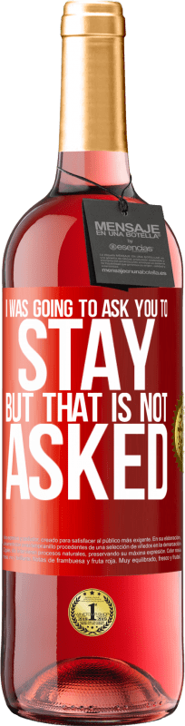 29,95 € Free Shipping | Rosé Wine ROSÉ Edition I was going to ask you to stay, but that is not asked Red Label. Customizable label Young wine Harvest 2024 Tempranillo