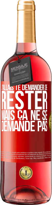 29,95 € Envoi gratuit | Vin rosé Édition ROSÉ J'allais te demander de rester mais ça ne se demande pas Étiquette Rouge. Étiquette personnalisable Vin jeune Récolte 2024 Tempranillo