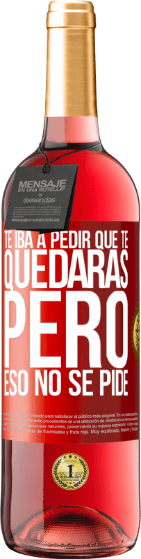 29,95 € Envío gratis | Vino Rosado Edición ROSÉ Te iba a pedir que te quedaras, pero eso no se pide Etiqueta Roja. Etiqueta personalizable Vino joven Cosecha 2024 Tempranillo