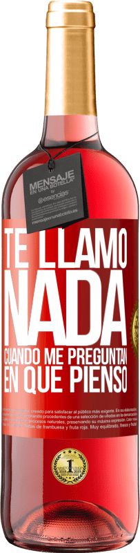 29,95 € Envío gratis | Vino Rosado Edición ROSÉ Te llamo nada cuando me preguntan en qué pienso Etiqueta Roja. Etiqueta personalizable Vino joven Cosecha 2024 Tempranillo