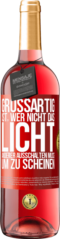 29,95 € Kostenloser Versand | Roséwein ROSÉ Ausgabe Großartig ist, wer nicht das Licht anderer ausschalten muss, um zu scheinen Rote Markierung. Anpassbares Etikett Junger Wein Ernte 2024 Tempranillo