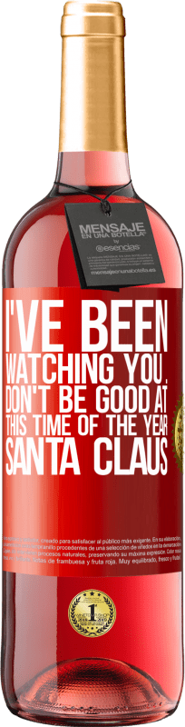29,95 € Free Shipping | Rosé Wine ROSÉ Edition I've been watching you ... Don't be good at this time of the year. Santa Claus Red Label. Customizable label Young wine Harvest 2023 Tempranillo