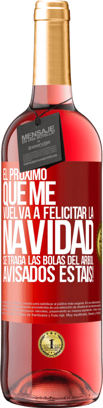 29,95 € Envío gratis | Vino Rosado Edición ROSÉ El próximo que me vuelva a felicitar la navidad se traga las bolas del arbol. Avisados estáis! Etiqueta Roja. Etiqueta personalizable Vino joven Cosecha 2024 Tempranillo