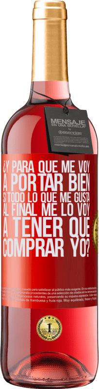 29,95 € Envío gratis | Vino Rosado Edición ROSÉ ¿Y para qué me voy a portar bien si todo lo que me gusta al final me lo voy a tener que comprar yo? Etiqueta Roja. Etiqueta personalizable Vino joven Cosecha 2024 Tempranillo