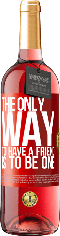 29,95 € Free Shipping | Rosé Wine ROSÉ Edition The only way to have a friend is to be one Red Label. Customizable label Young wine Harvest 2024 Tempranillo