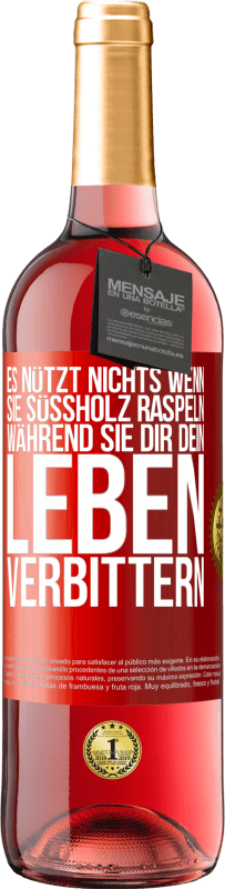 29,95 € Kostenloser Versand | Roséwein ROSÉ Ausgabe Es nützt nichts, wenn sie Süßholz raspeln, während sie dir dein Leben verbittern Rote Markierung. Anpassbares Etikett Junger Wein Ernte 2025 Tempranillo