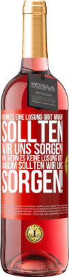 29,95 € Kostenloser Versand | Roséwein ROSÉ Ausgabe Wenn es eine Lösung gibt, warum sollten wir uns sorgen! Und wenn es keine Lösung gibt, warum sollten wir uns sorgen! Rote Markierung. Anpassbares Etikett Junger Wein Ernte 2025 Tempranillo