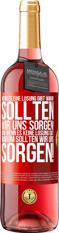 29,95 € Kostenloser Versand | Roséwein ROSÉ Ausgabe Wenn es eine Lösung gibt, warum sollten wir uns sorgen! Und wenn es keine Lösung gibt, warum sollten wir uns sorgen! Rote Markierung. Anpassbares Etikett Junger Wein Ernte 2024 Tempranillo