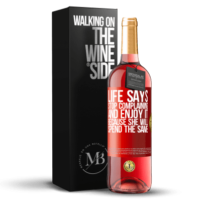 «Life says stop complaining and enjoy it, because she will spend the same» ROSÉ Edition