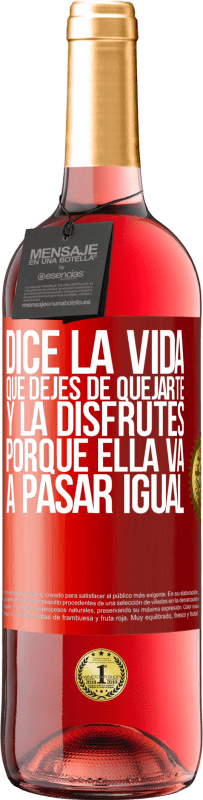 29,95 € Envío gratis | Vino Rosado Edición ROSÉ Dice la vida que dejes de quejarte y la disfrutes, porque ella va a pasar igual Etiqueta Roja. Etiqueta personalizable Vino joven Cosecha 2024 Tempranillo