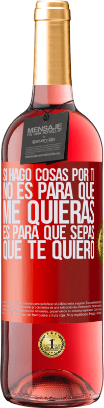 29,95 € Envío gratis | Vino Rosado Edición ROSÉ Si hago cosas por ti, no es para que me quieras. Es para que sepas que te quiero Etiqueta Roja. Etiqueta personalizable Vino joven Cosecha 2024 Tempranillo