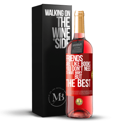 «Friends are like books. You don't need to have many, but the best» ROSÉ Edition