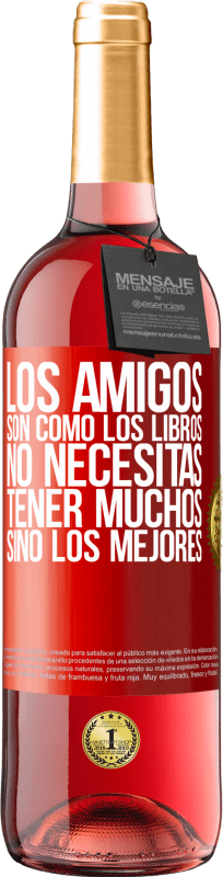 29,95 € Envío gratis | Vino Rosado Edición ROSÉ Los amigos son como los libros. No necesitas tener muchos, sino los mejores Etiqueta Roja. Etiqueta personalizable Vino joven Cosecha 2025 Tempranillo