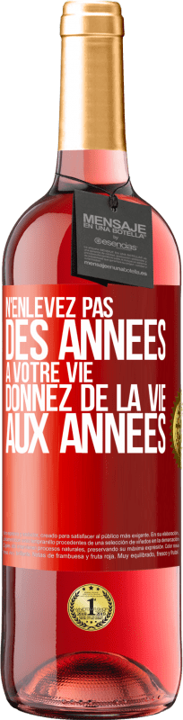 29,95 € Envoi gratuit | Vin rosé Édition ROSÉ N'enlevez pas des années à votre vie, donnez de la vie aux années Étiquette Rouge. Étiquette personnalisable Vin jeune Récolte 2024 Tempranillo