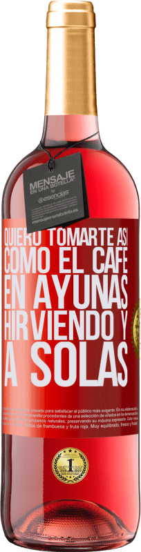 29,95 € Envío gratis | Vino Rosado Edición ROSÉ Quiero tomarte así, como el café. En ayunas, hirviendo y a solas Etiqueta Roja. Etiqueta personalizable Vino joven Cosecha 2023 Tempranillo