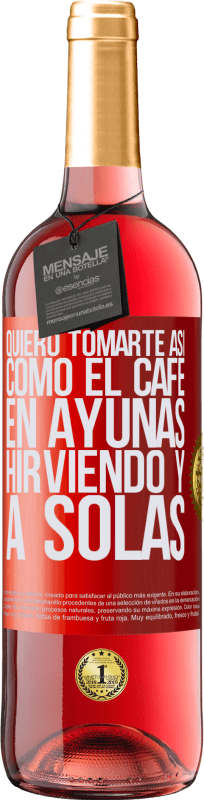 29,95 € Envío gratis | Vino Rosado Edición ROSÉ Quiero tomarte así, como el café. En ayunas, hirviendo y a solas Etiqueta Roja. Etiqueta personalizable Vino joven Cosecha 2024 Tempranillo