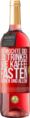 29,95 € Kostenloser Versand | Roséwein ROSÉ Ausgabe Ich möchte dich so trinken, wie Kaffee. Fasten, kochen und alleine Rote Markierung. Anpassbares Etikett Junger Wein Ernte 2024 Tempranillo