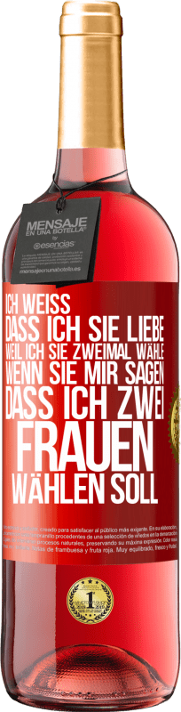 29,95 € Kostenloser Versand | Roséwein ROSÉ Ausgabe Ich weiß, dass ich sie liebe, weil ich sie zweimal wähle, wenn sie mir sagen, dass ich zwei Frauen wählen soll Rote Markierung. Anpassbares Etikett Junger Wein Ernte 2024 Tempranillo